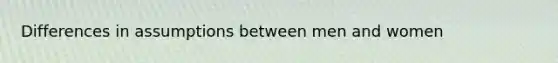 Differences in assumptions between men and women