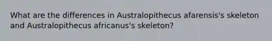 What are the differences in Australopithecus afarensis's skeleton and Australopithecus africanus's skeleton?