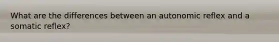 What are the differences between an autonomic reflex and a somatic reflex?