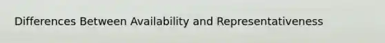 Differences Between Availability and Representativeness