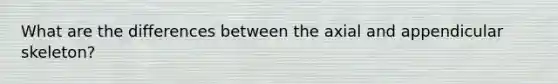 What are the differences between the axial and appendicular skeleton?