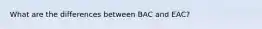 What are the differences between BAC and EAC?