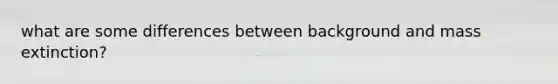 what are some differences between background and mass extinction?