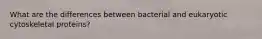 What are the differences between bacterial and eukaryotic cytoskeletal proteins?
