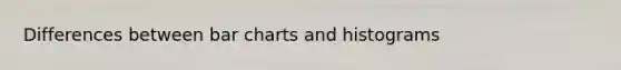 Differences between <a href='https://www.questionai.com/knowledge/kdDMLVsZUp-bar-chart' class='anchor-knowledge'>bar chart</a>s and histograms