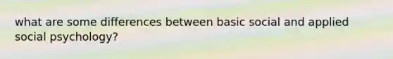 what are some differences between basic social and applied social psychology?