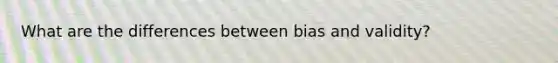 What are the differences between bias and validity?