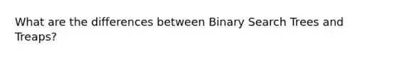 What are the differences between Binary Search Trees and Treaps?