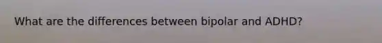 What are the differences between bipolar and ADHD?