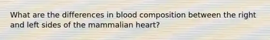 What are the differences in blood composition between the right and left sides of the mammalian heart?