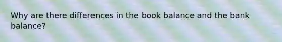 Why are there differences in the book balance and the bank balance?