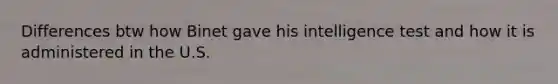 Differences btw how Binet gave his intelligence test and how it is administered in the U.S.