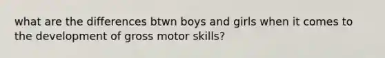 what are the differences btwn boys and girls when it comes to the development of gross motor skills?