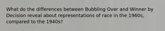 What do the differences between Bubbling Over and Winner by Decision reveal about representations of race in the 1960s, compared to the 1940s?