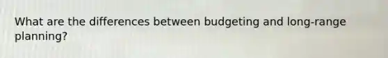 What are the differences between budgeting and long-range planning?