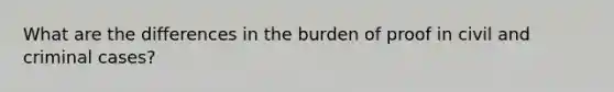 What are the differences in the burden of proof in civil and criminal cases?