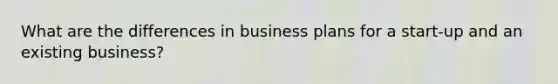 What are the differences in business plans for a start-up and an existing business?