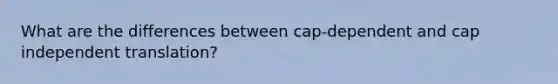 What are the differences between cap-dependent and cap independent translation?