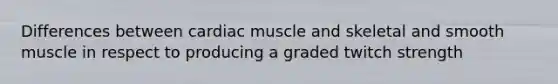 Differences between cardiac muscle and skeletal and smooth muscle in respect to producing a graded twitch strength