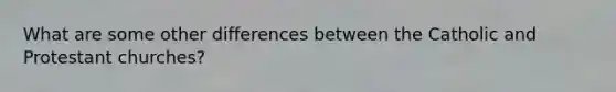 What are some other differences between the Catholic and Protestant churches?