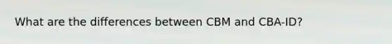 What are the differences between CBM and CBA-ID?