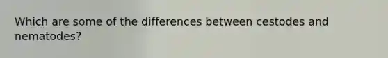 Which are some of the differences between cestodes and nematodes?