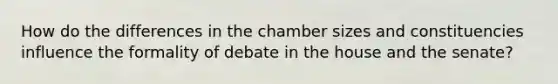 How do the differences in the chamber sizes and constituencies influence the formality of debate in the house and the senate?