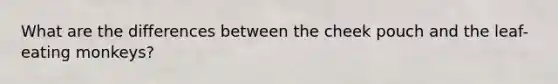 What are the differences between the cheek pouch and the leaf-eating monkeys?