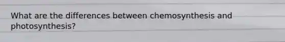 What are the differences between chemosynthesis and photosynthesis?