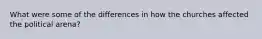 What were some of the differences in how the churches affected the political arena?