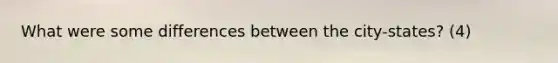 What were some differences between the city-states? (4)