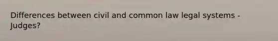 Differences between civil and common law legal systems - Judges?