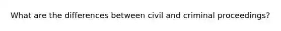 What are the differences between civil and criminal proceedings?