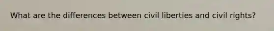 What are the differences between civil liberties and civil rights?