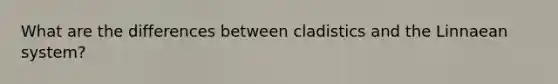 What are the differences between cladistics and the Linnaean system?