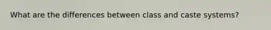 What are the differences between class and caste systems?