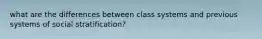 what are the differences between class systems and previous systems of social stratification?