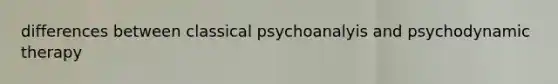 differences between classical psychoanalyis and psychodynamic therapy