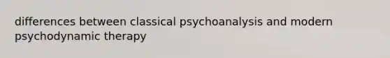 differences between classical psychoanalysis and modern psychodynamic therapy