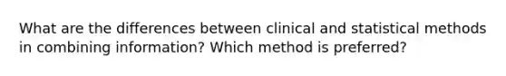 What are the differences between clinical and statistical methods in combining information? Which method is preferred?