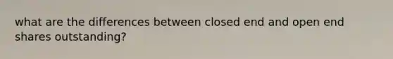 what are the differences between closed end and open end shares outstanding?