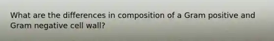 What are the differences in composition of a Gram positive and Gram negative cell wall?