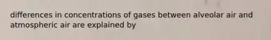 differences in concentrations of gases between alveolar air and atmospheric air are explained by