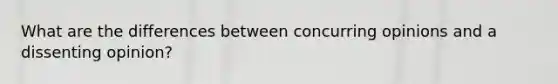 What are the differences between concurring opinions and a dissenting opinion?