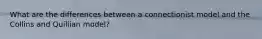 What are the differences between a connectionist model and the Collins and Quillian model?