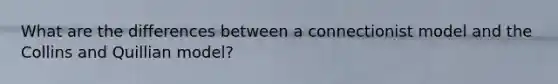 What are the differences between a connectionist model and the Collins and Quillian model?