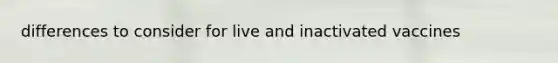 differences to consider for live and inactivated vaccines