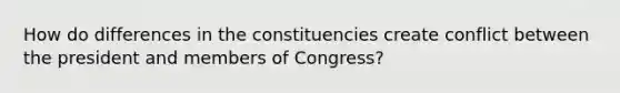 How do differences in the constituencies create conflict between the president and members of Congress?