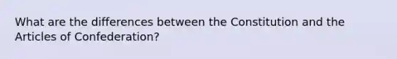 What are the differences between the Constitution and the Articles of Confederation?