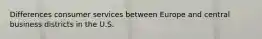 Differences consumer services between Europe and central business districts in the U.S.